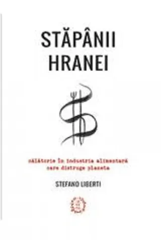 Coperta cărții Stăpânii hranei. Călătorie în industria alimentară care distruge planeta