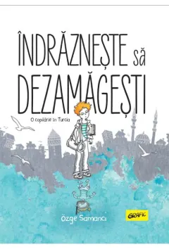 Coperta cărții Îndrăznește să dezamăgești. O copilărie în Turcia