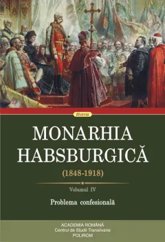 Coperta cărții Monarhia Habsburgică (1848-1918) (vol. IV): Problema confesională