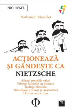 Coperta cărții Acționează și gândește ca Nietzsche. Afirmă propriile valori, privește lucrurile cu detașare, învinge oboseala, stimulează-ți voința și creativitatea,