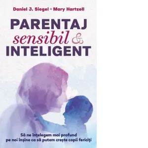 Coperta cărții Parentaj sensibil si inteligent. Sa ne intelegem mai profund pe noi insine ca sa putem creste copii fericiti (editia a treia)