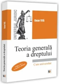 Coperta cărții Teoria generala a dreptului. Curs universitar. Editia a II-a, revazuta si adaugita
