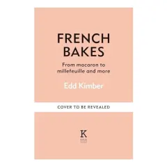 Coperta cărții French bakes made simple: from macaron to millefeuille and more