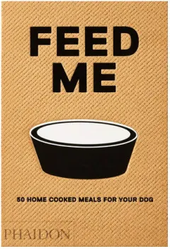 Coperta cărții Feed me: 50 home cooked meals for your dog