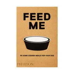 Coperta cărții Feed me: 50 home cooked meals for your dog