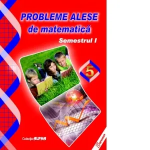 Coperta cărții Probleme alese de matematica. Clasa a V-a, semestrul I (editia 2017)