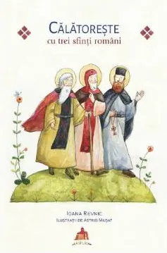 Coperta cărții Calatoreste cu trei sfinti romani - Ioana Revnic, Astrid Musat