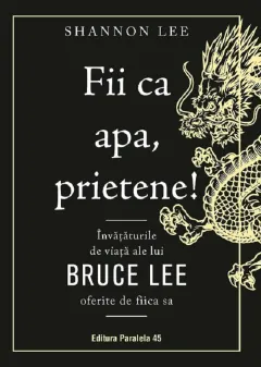 Coperta cărții Fii ca apa, prietene! Invataturile de viata ale lui Bruce Lee oferite de fiica sa