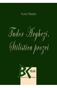 Coperta cărții Tudor Arghezi. Stilistica prozei