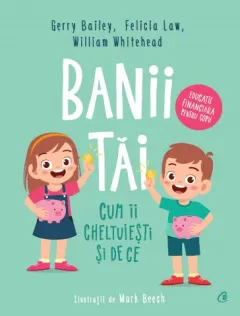 Coperta cărții Banii tai. Cum ii cheltuiesti si de ce - Gerry Bailey, Felicia Law, William Whitehead