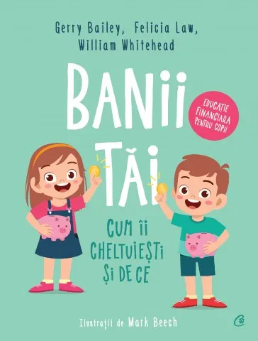 Coperta cărții Banii tai. Cum ii cheltuiesti si de ce - Gerry Bailey, Felicia Law, William Whitehead