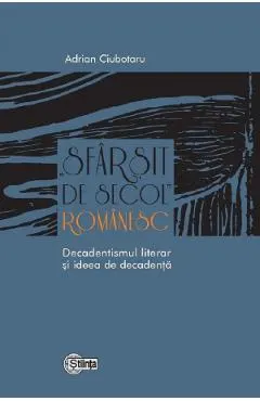 Coperta cărții Sfarsit de secol romanesc. Decadentismul literar si ideea de decadenta