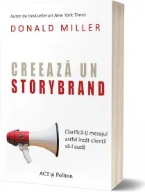 Coperta cărții Creează un StoryBrand: Clarifică-ți mesajul astfel încât clienții să-l audă
