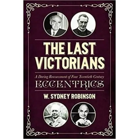 Coperta cărții The Last Victorians: A Daring Reassessment of Four Twentieth Century Eccentrics