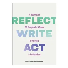 Coperta cărții Reflect, Write, Act A Journal of 52 Purposeful Weeks of Allyship and Anti-Racism