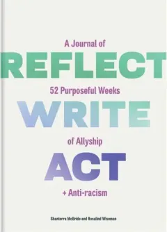 Coperta cărții Reflect, Write, Act A Journal of 52 Purposeful Weeks of Allyship and Anti-Racism