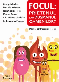 Coperta cărții Focul: Prietenul sau dusmanul oamenilor?