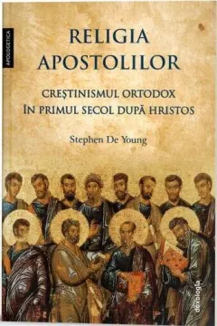 Coperta cărții Religia apostolilor. Creștinismul ortodox în primul secol după Hristos