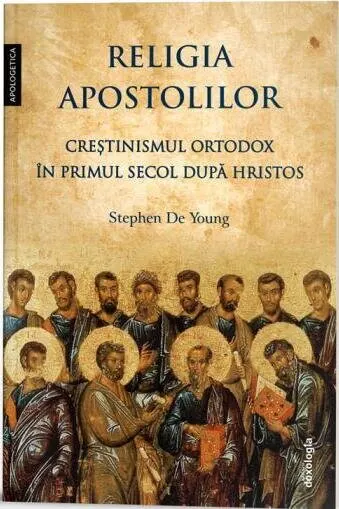 Coperta cărții Religia apostolilor. Creștinismul ortodox în primul secol după Hristos