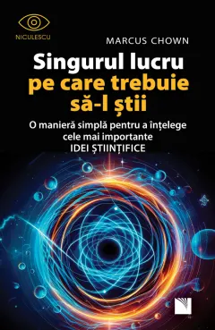 Coperta cărții Singurul lucru pe care trebuie să-l știi. O manieră simplă pentru a înțelege cele mai importante idei științifice