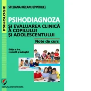 Coperta cărții Psihodiagnoza si evaluarea clinica a copilului si adolescentului. Note de curs. Editia a II-a, revizuita si adaugita