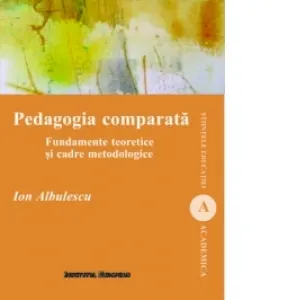 Coperta cărții Pedagogia comparata. Fundamente teoretice si cadre metodologice