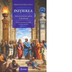 Coperta cărții Initierea. Manual de exersare aplicat. 33 de exercitii. Tratat de dezvoltare personala si evolutie spirituala, partea a 2-a