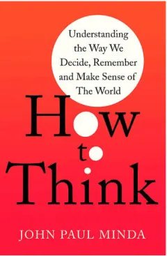 Coperta cărții How to think: understanding the way we decide, remember and make sense of the world