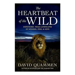Coperta cărții The heartbeat of the wild: dispatches from landscapes of wonder, peril, and hope