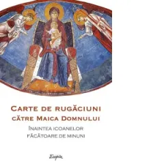 Coperta cărții Carte de rugaciuni catre Maica Domnului inaintea icoanelor facatoare de minuni