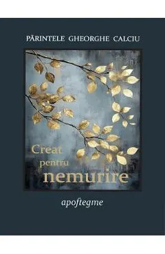 Coperta cărții Creat pentru nemurire. Apoftegme - Parintele Gheorghe Calciu