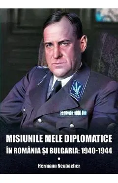 Coperta cărții Misiunile mele diplomatice in Romania si Bulgaria: 1940-1944