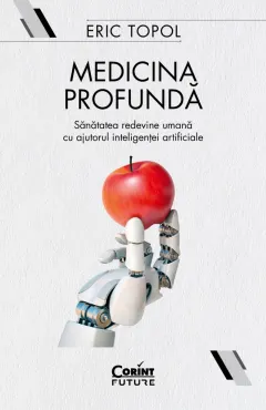 Coperta cărții Medicina profunda. Sanatatea redevine umana cu ajutorul inteligentei artificiale
