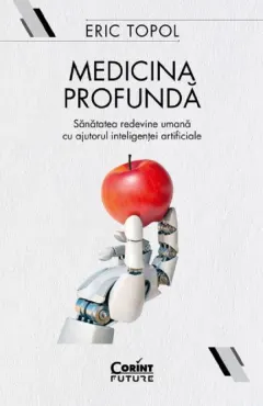 Coperta cărții Medicina profunda. Sanatatea redevine umana cu ajutorul inteligentei artificiale