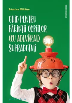 Coperta cărții Ghid pentru părinții copiilor (cu adevărat) supradotați