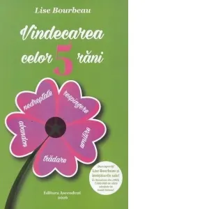 Coperta cărții Vindecarea celor 5 rani: respingere, tradare, umilire, nedreptate, abandon