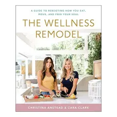Coperta cărții The Wellness Remodel: A Guide to Rebooting How You Eat, Move, and Feed Your Soul