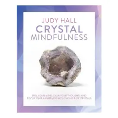 Coperta cărții Crystal Mindfulness Still Your Mind, Calm Your Thoughts and Focus Your Awareness with the Help of Crystals