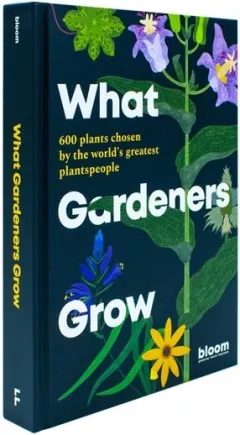 Coperta cărții What Gardeners Grow: 600 Plants Chosen by the World's Greatest Plantspeople