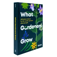 Coperta cărții What Gardeners Grow: 600 Plants Chosen by the World's Greatest Plantspeople
