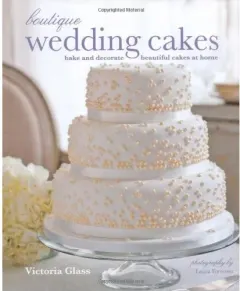 Coperta cărții Boutique Wedding Cakes Bake And Decorate Beautiful Cakes At Home, Victoria Glass
