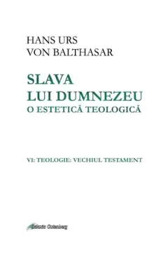 Coperta cărții Slava lui Dumnezeu. O estetică teologică (vol. VI): Teologie: Vechiul Testament