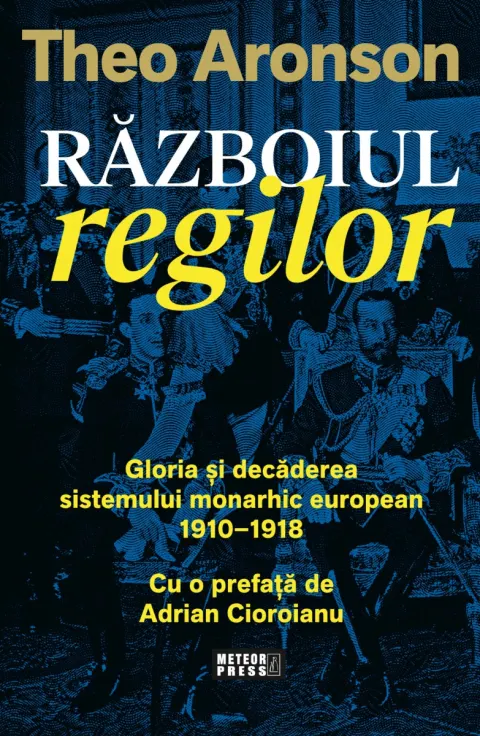 Coperta cărții Razboiul regilor. Gloria si decaderea sistemului monarhic european (1910-1918)