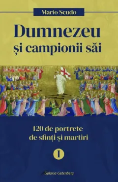 Coperta cărții Dumnezeu si campionii sai. 120 de portrete de sfinti si martiri (vol. I)