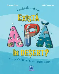 Coperta cărții Intrebarile copilariei. Exista apa in desert?