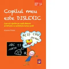 Coperta cărții Copilul meu este dislexic. Cum sa-i ajutam pe copiii dislexici sa infrunte cu seninatate lumea scolii