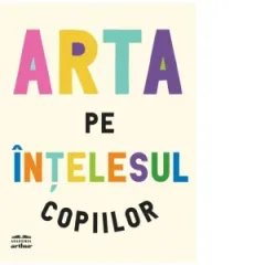 Coperta cărții Arta pe intelesul copiilor. Editia integrala si revizuita