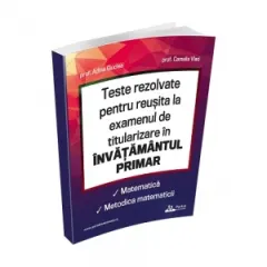 Coperta cărții Teste rezolvate pentru reusita la examenul de titularizare in invatamantul primar. Matematica. Metodica matematicii