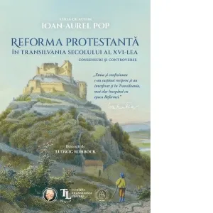 Coperta cărții Reforma protestanta in Transilvania secolului al XVI-lea. Consensuri si controverse
