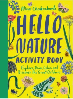 Coperta cărții Hello Nature Activity Book: Explore, Draw, Color, and Discover the Great Outdoors Explore, Draw, Colour and Discover the Great Outdoors